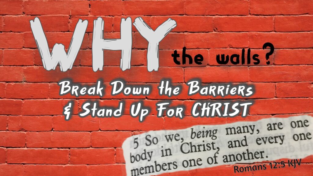 Why the Walls? Break Down the Barriers and Stand Up For Christ