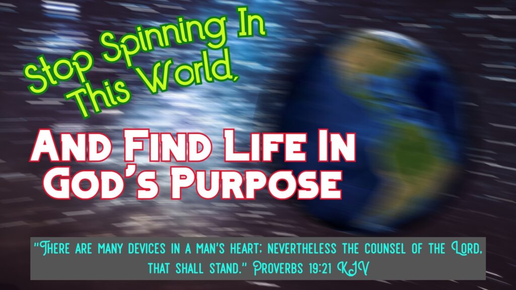 Stop Spinning In This World, And Find Life In God’s Purpose