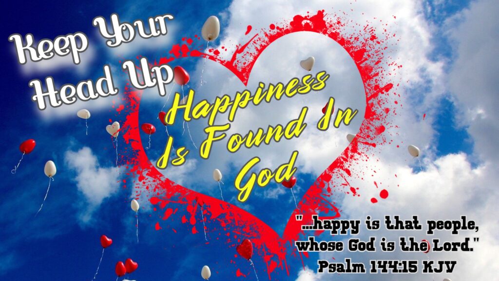 Keep Your Head Up: Happiness Is Found In God