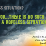 Hopeless Situation? With God…There Is No Such Thing As A Hopeless Situation!