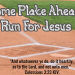 Home Plate Ahead: Run For Jesus