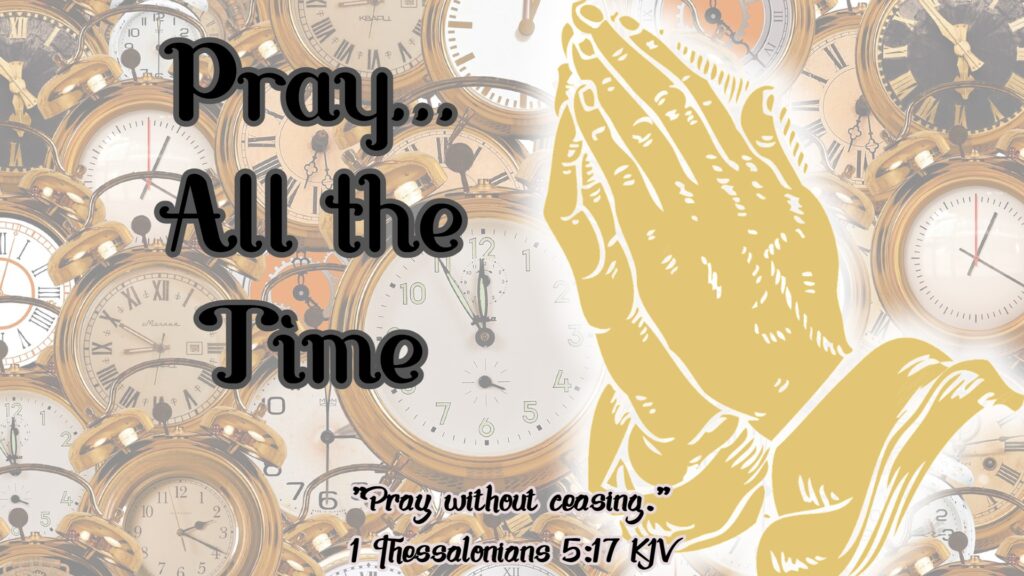 Pray… All The Time