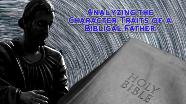 Read more about the article Analyzing the Character Traits of a Biblical Father