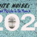 White Noise: I Want My Life To Be More In 2024