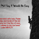 Jesus Did Not Say It Would Be Easy