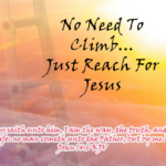 No Need To Climb… Just Reach For Jesus