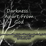 Darkness… Apart From God